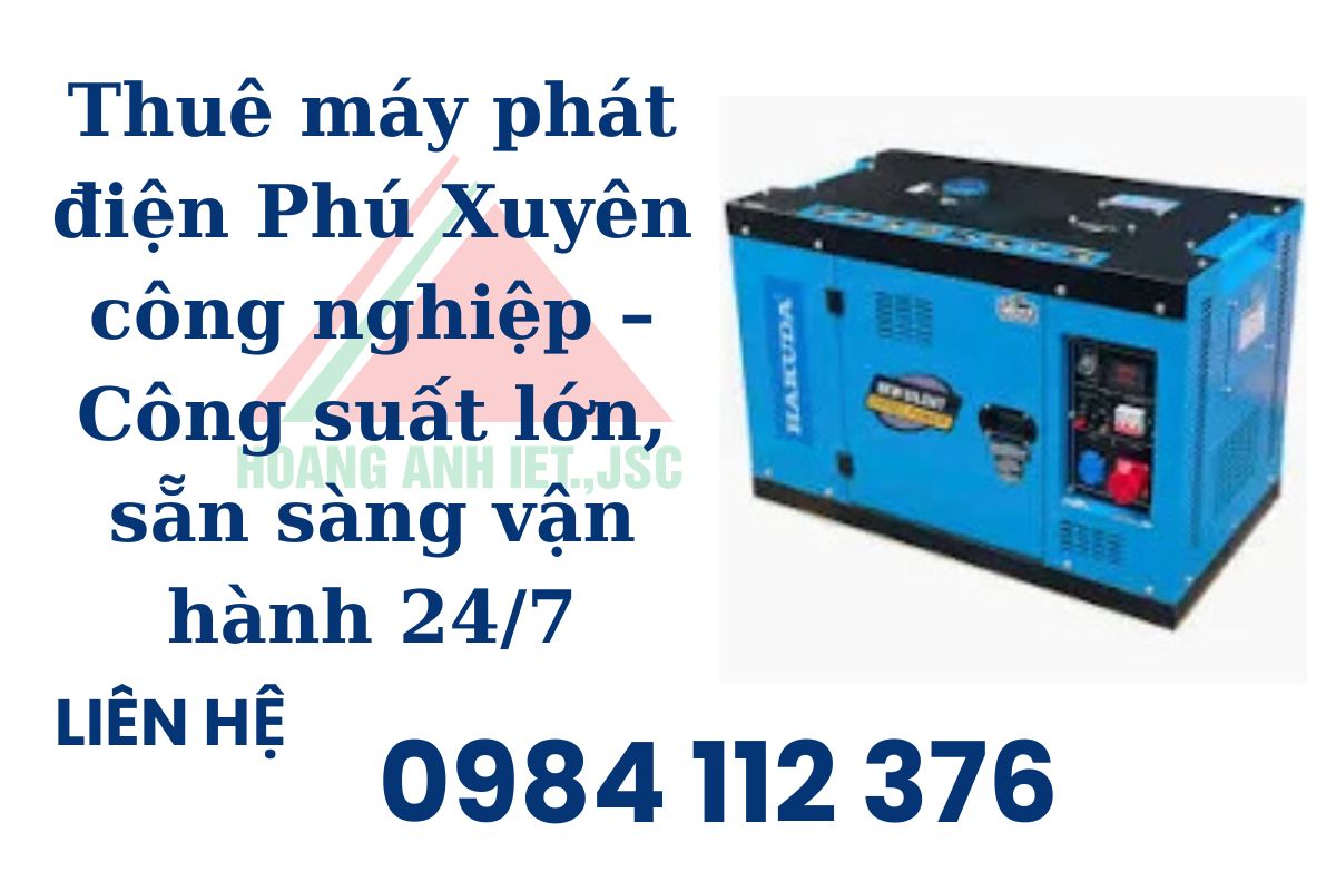Thuê máy phát điện Phú Xuyên, Hà Nội công nghiệp – Công suất lớn, sẵn sàng vận hành 24/7