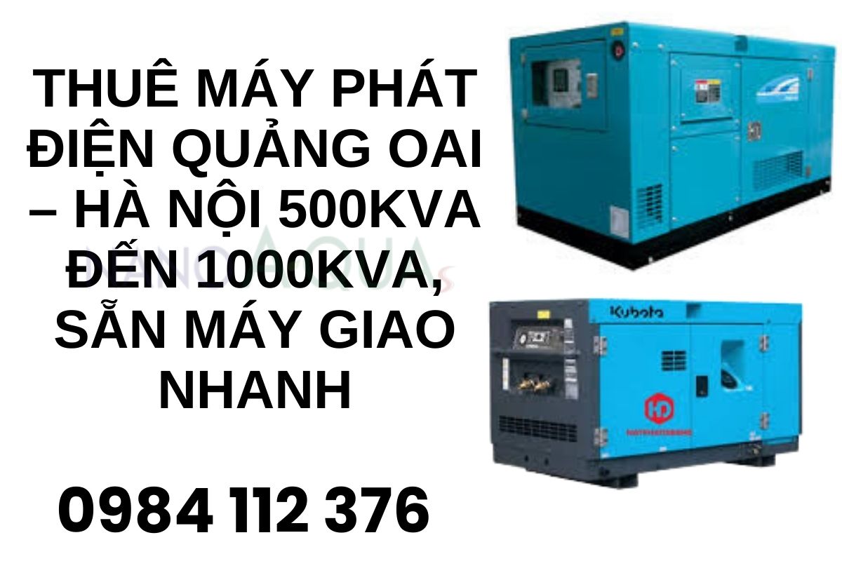Thuê máy phát điện Quảng Oai – Hà Nội 500kVA đến 1000kVA, sẵn máy giao nhanh