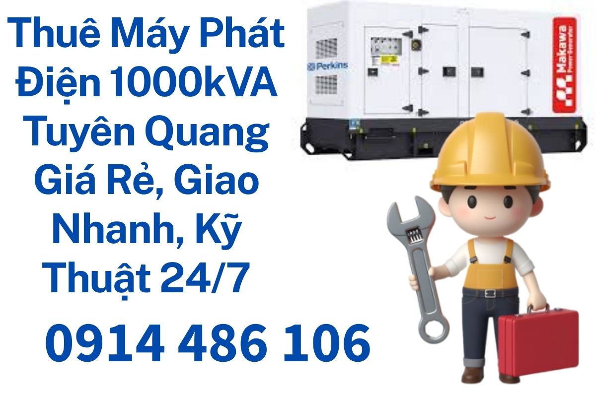 Thuê Máy Phát Điện 1000kVA Tuyên Quang Giá Rẻ, Giao Nhanh, Kỹ Thuật 24/7