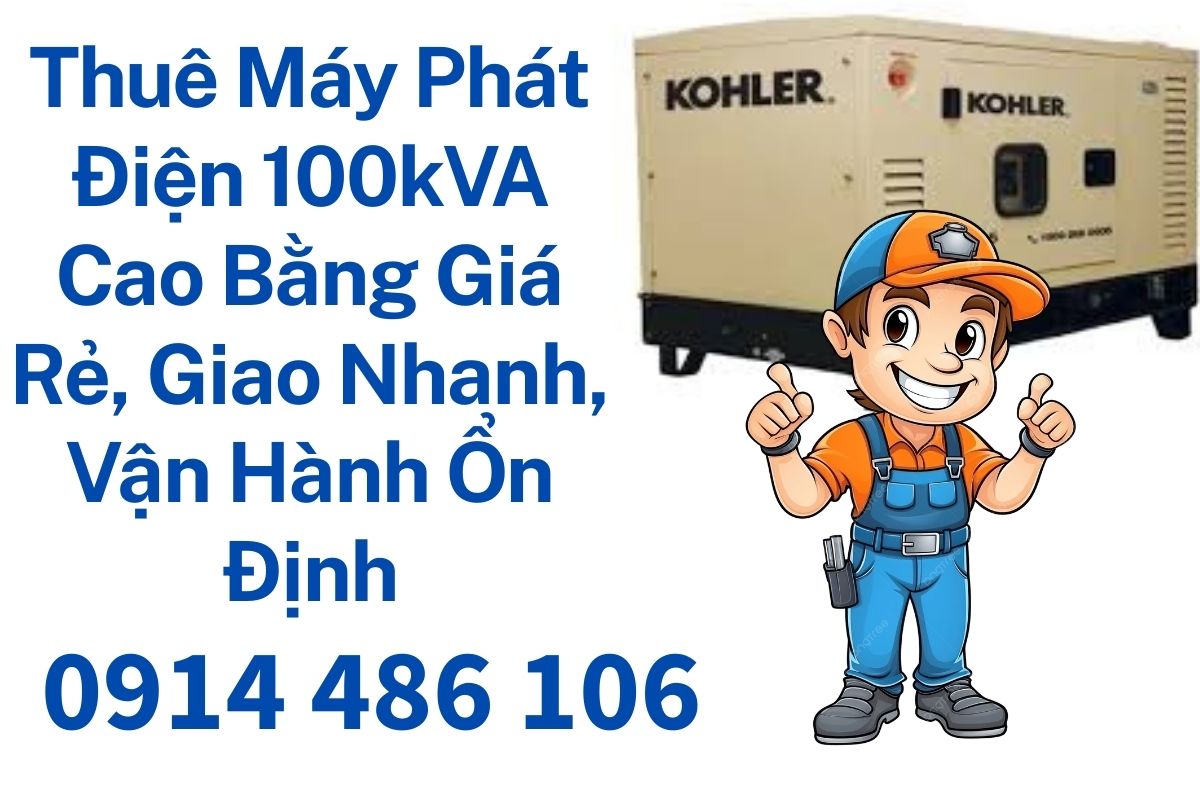 Thuê Máy Phát Điện 100kVA Cao Bằng Giá Rẻ, Giao Nhanh, Vận Hành Ổn Định