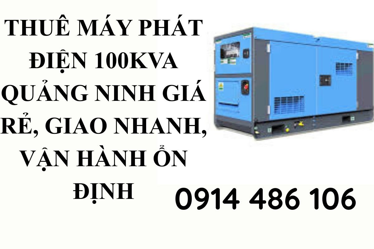 Thuê Máy Phát Điện 100kVA Quảng Ninh Giá Rẻ, Giao Nhanh, Vận Hành Ổn Định