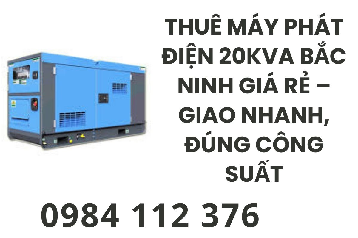 Thuê Máy Phát Điện 20kVA Bắc Ninh Giá Rẻ – Giao Nhanh, Đúng Công Suất
