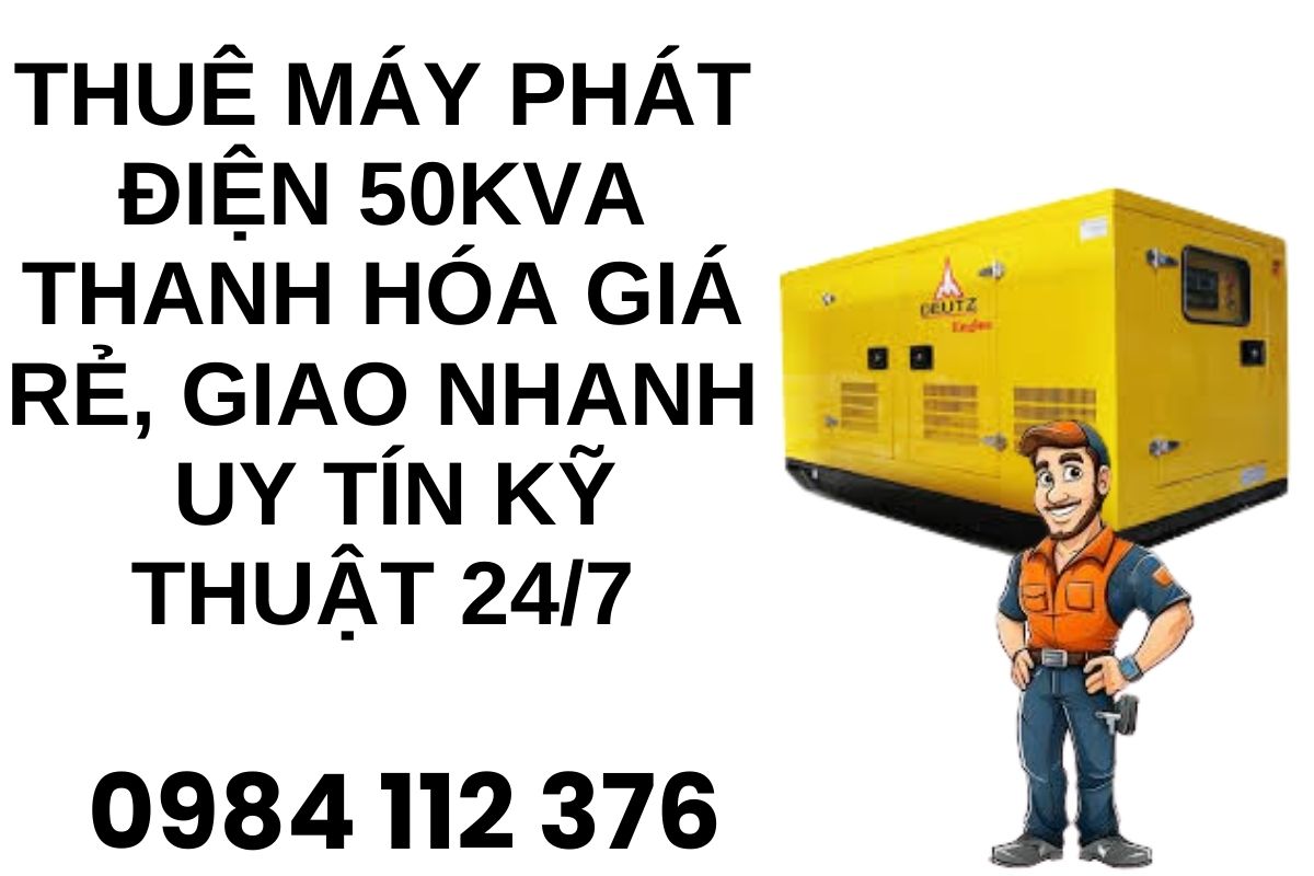 Thuê Máy Phát Điện 50kVA Thanh Hóa Giá Rẻ, Giao Nhanh uy tín kỹ thuật 24/7