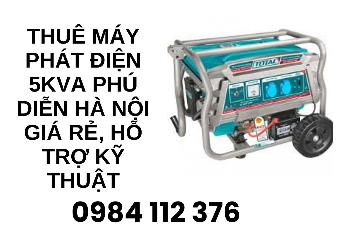 Thuê Máy Phát Điện 5kVA Phú Diễn Hà Nội Giá rẻ, Hỗ Trợ Kỹ Thuật