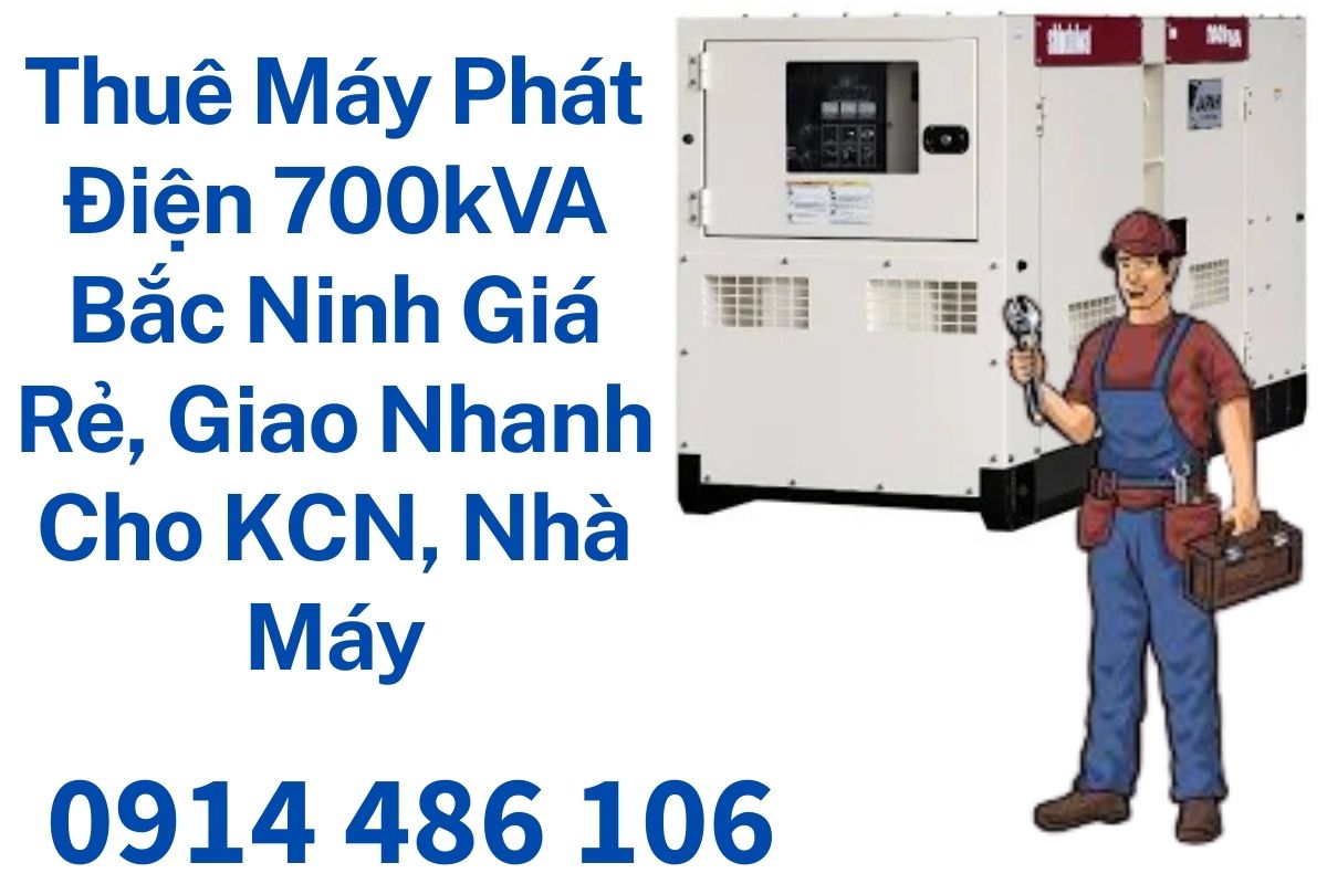 Thuê Máy Phát Điện 700kVA Bắc Ninh Giá Rẻ, Giao Nhanh Cho KCN, Nhà Máy