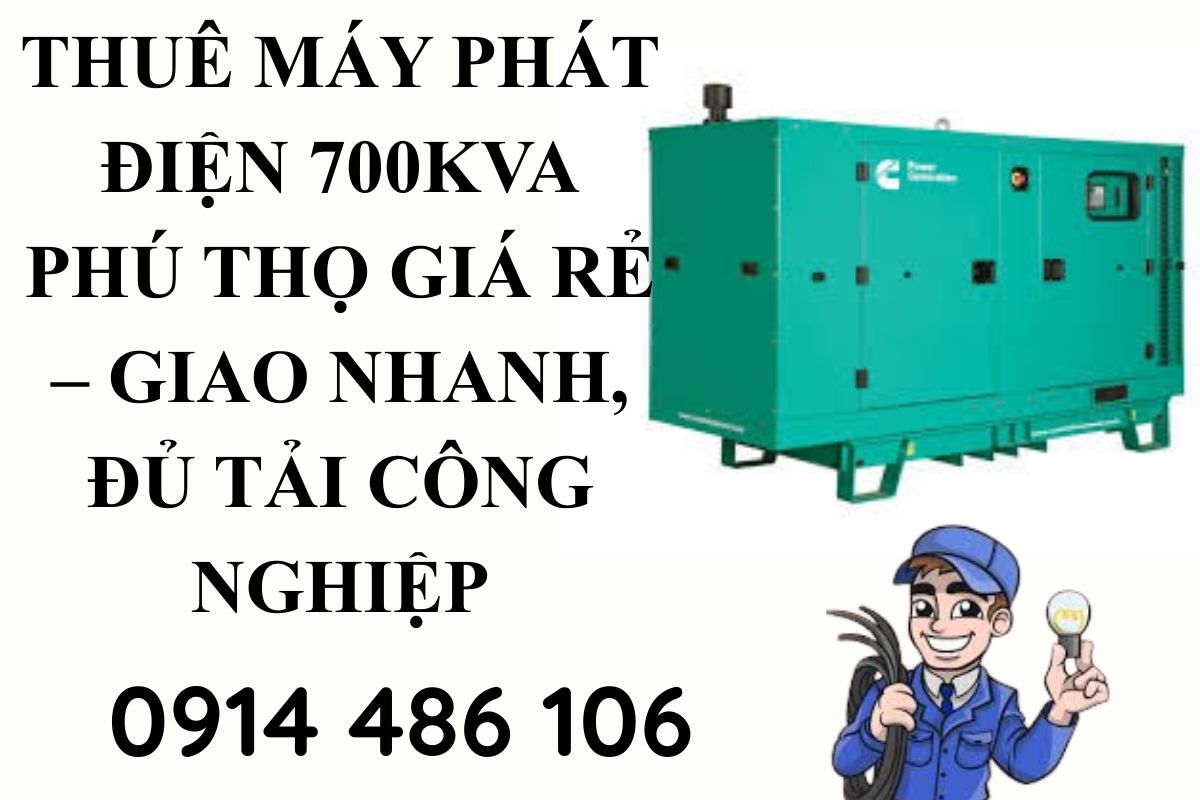 Thuê Máy Phát Điện 700kVA Phú Thọ Giá Rẻ – Giao Nhanh, Đủ Tải Công Nghiệp