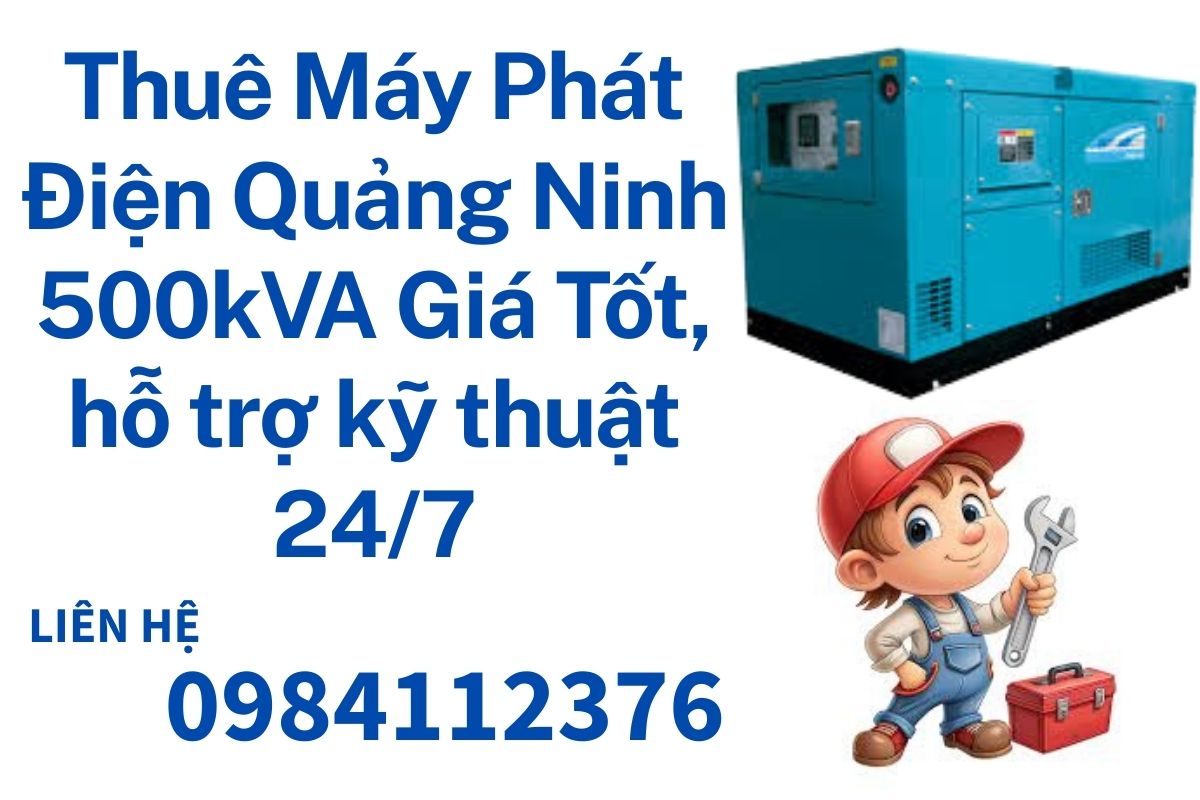 Thuê Máy Phát Điện Quảng Ninh 500kVA Giá Tốt, hỗ trợ kỹ thuật 24/7