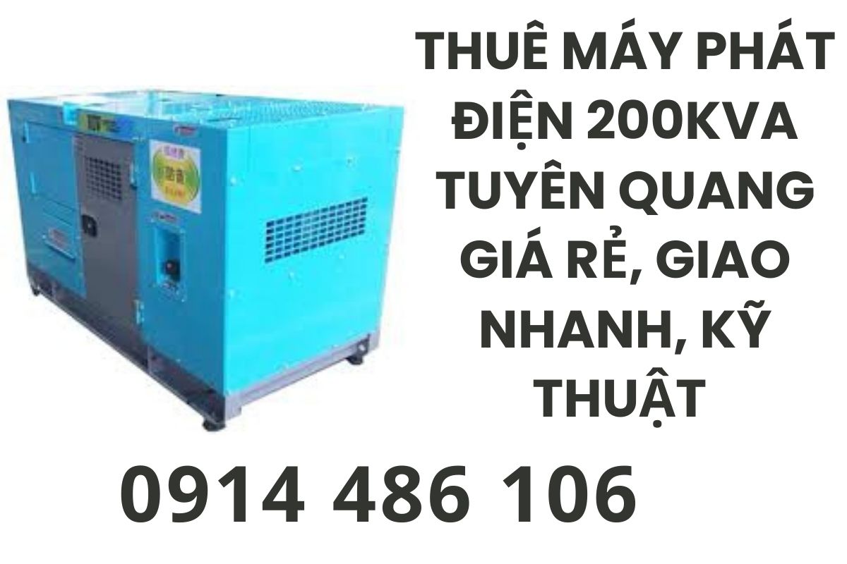 Thuê máy phát điện 200kVA Tuyên Quang giá rẻ, giao nhanh, kỹ thuật 