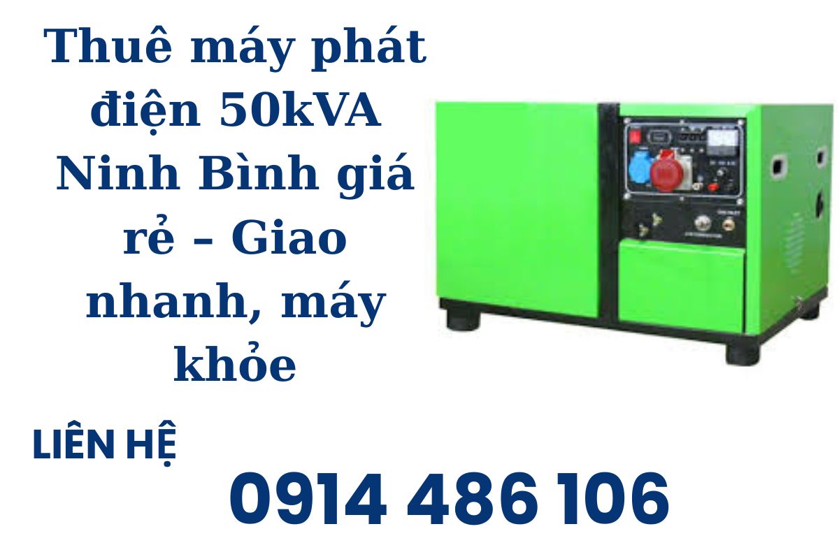 Thuê máy phát điện 50kVA Ninh Bình giá rẻ – Giao nhanh, máy khỏe