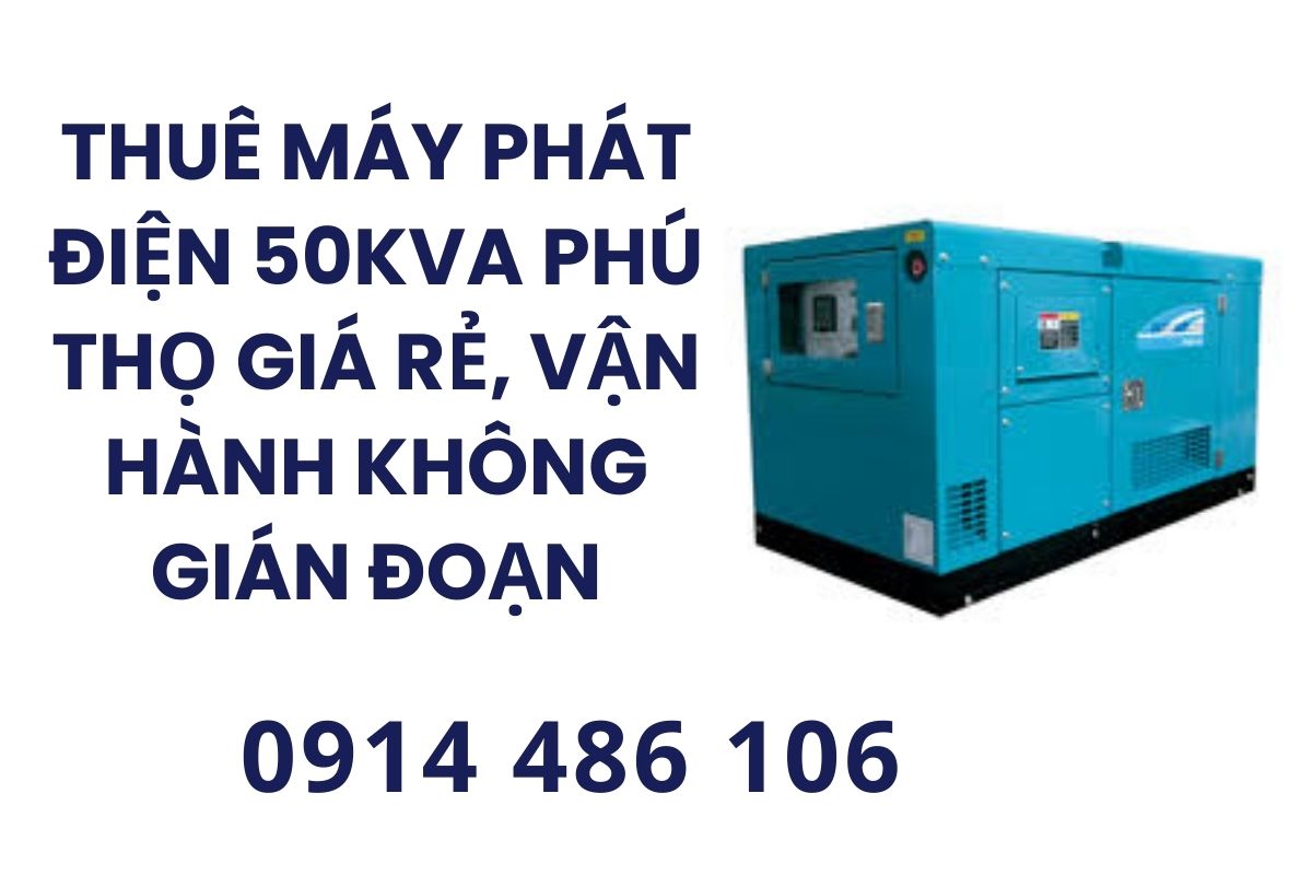 Thuê máy phát điện 50kVA Phú Thọ giá rẻ, vận hành không gián đoạn