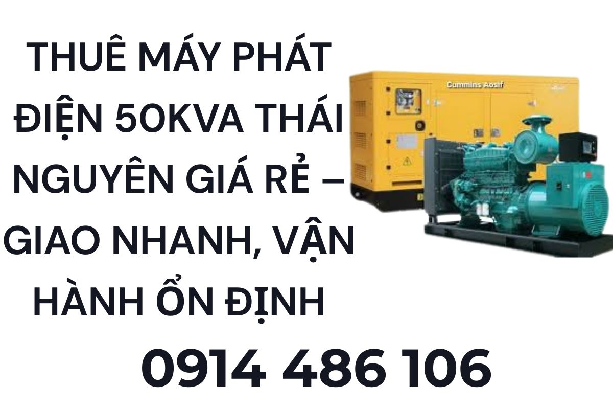 Thuê máy phát điện 50kVA Thái Nguyên giá rẻ, vận hành ổn định