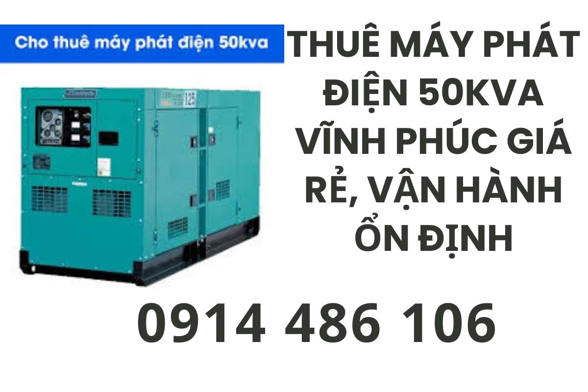 Thuê máy phát điện 50kVA Vĩnh Phúc giá rẻ, vận hành ổn định