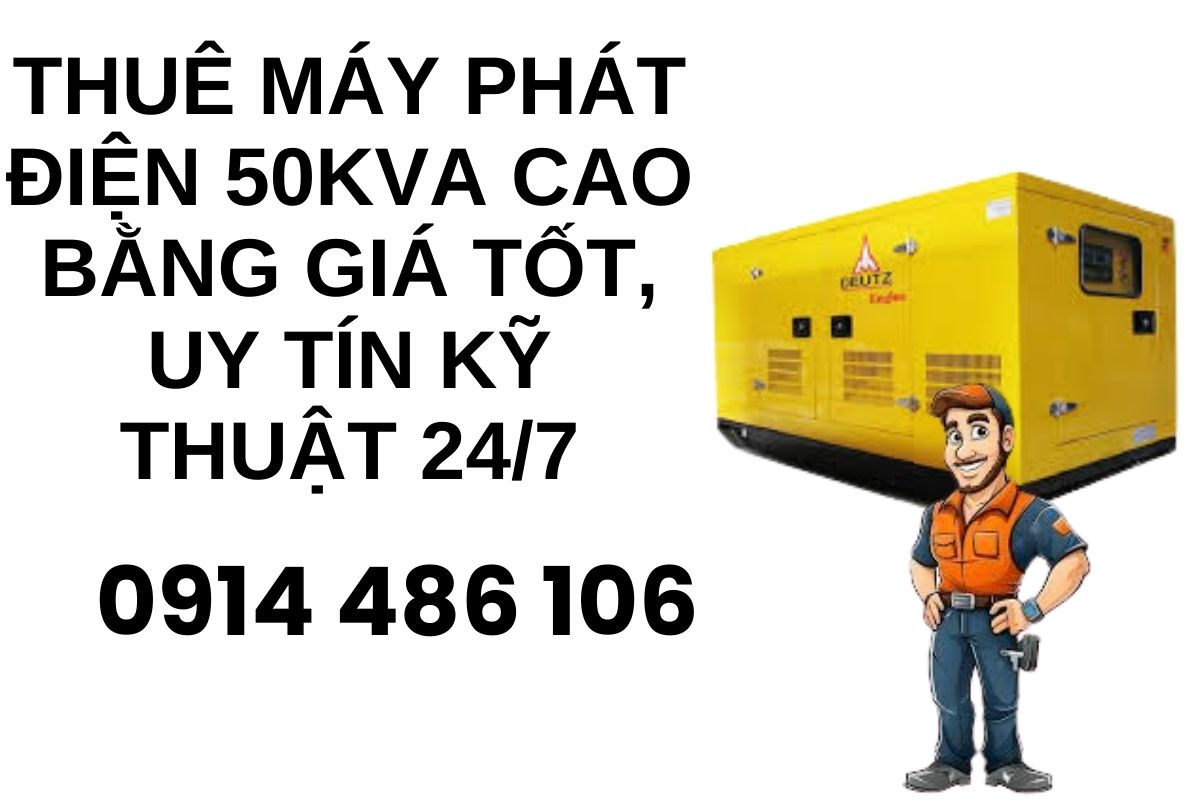 Thuê máy phát điện 50kva Cao Bằng giá tốt, uy tín kỹ thuật 24/7