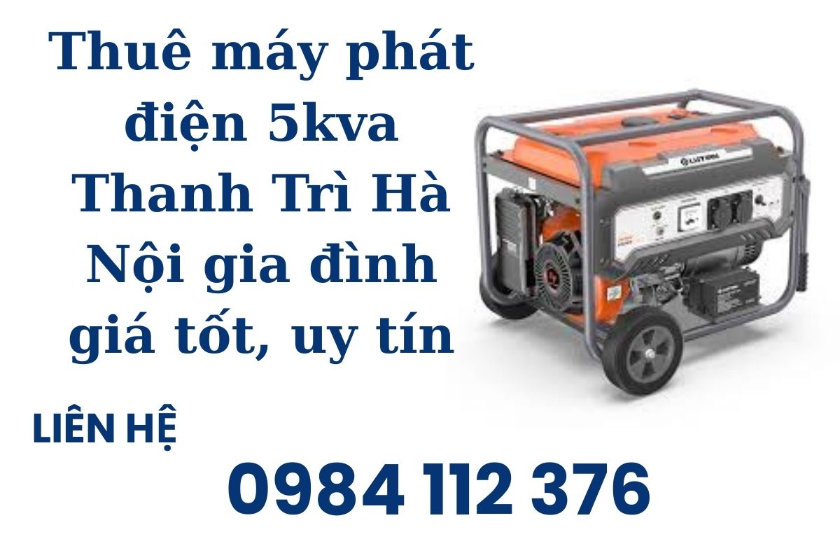 Thuê máy phát điện 5kva Thanh Trì Hà Nội gia đình giá tốt, uy tín