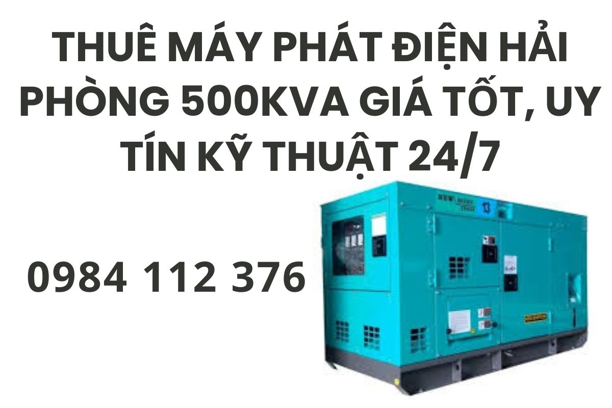 Thuê máy phát điện Hải Phòng 500kva giá tốt, uy tín kỹ thuật 24/7