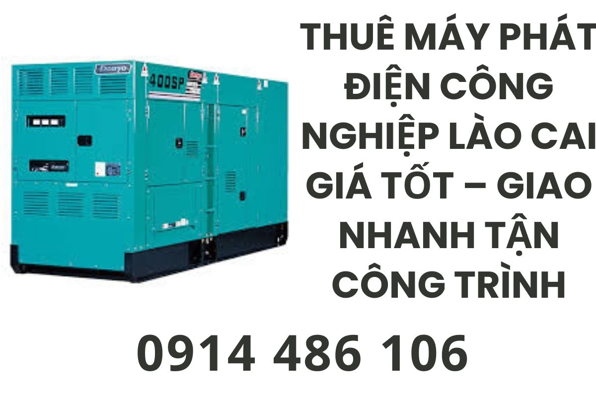 Thuê Máy Phát Điện Công Nghiệp Lào Cai Giá Tốt Kỹ Thuật 24/7