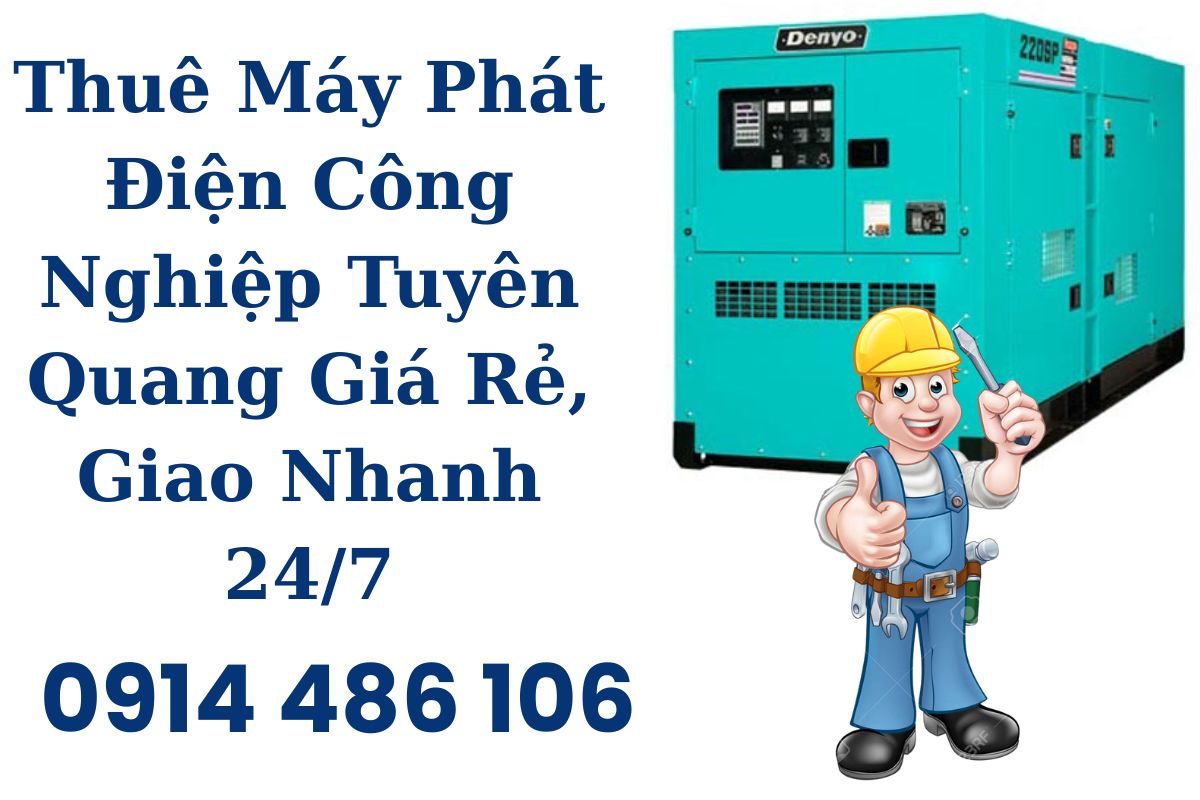 Thuê Máy Phát Điện Công Nghiệp Tuyên Quang Giá Rẻ, Giao Nhanh 24/7