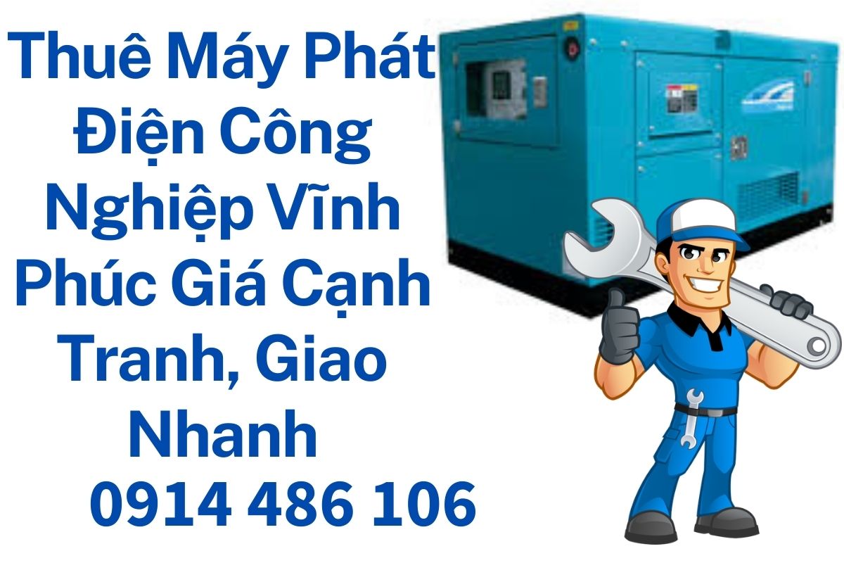 Thuê Máy Phát Điện Công Nghiệp Vĩnh Phúc Giá Cạnh Tranh, Giao Nhanh