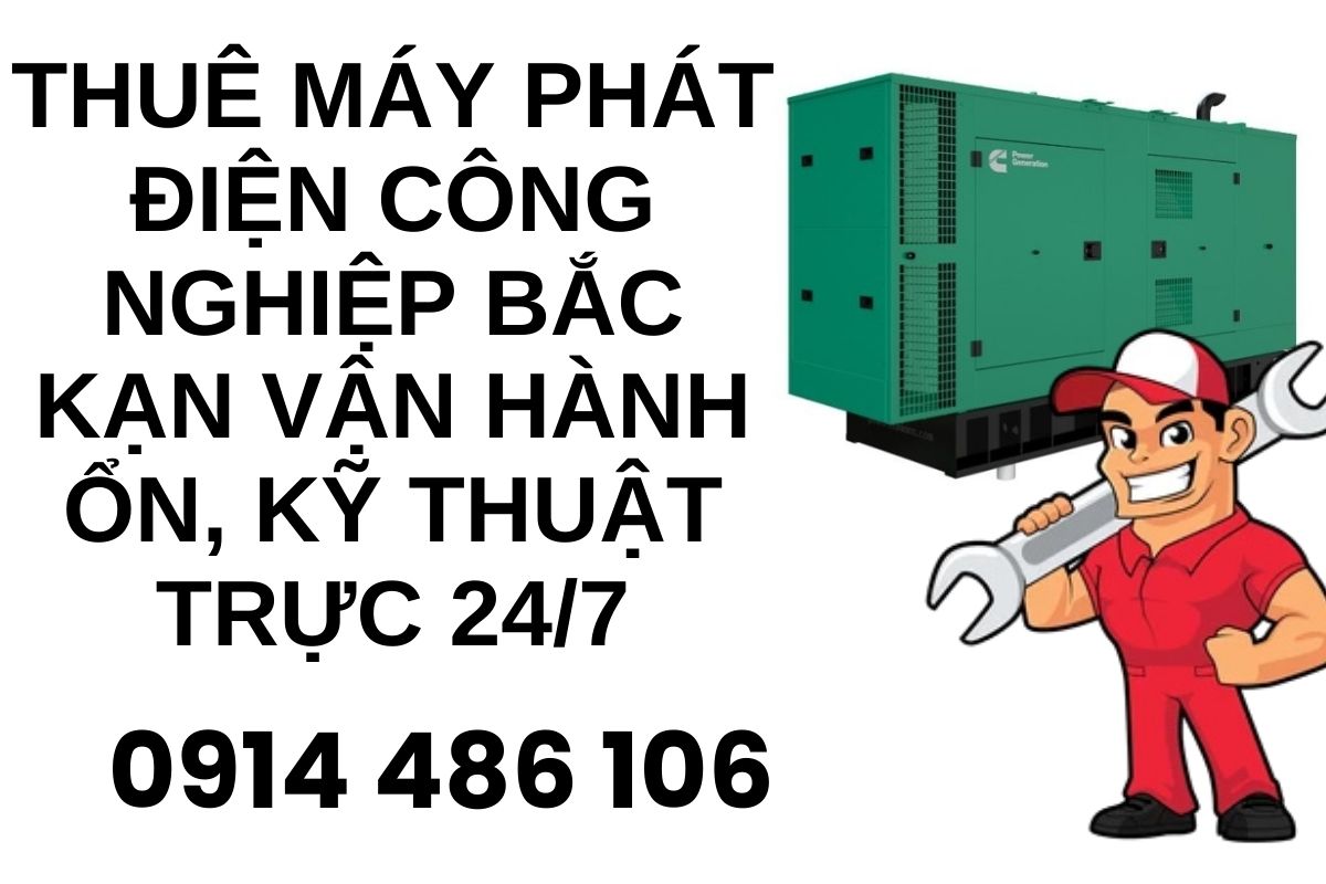 Thuê máy phát điện công nghiệp Bắc Kạn vận hành ổn, kỹ thuật trực 24/7