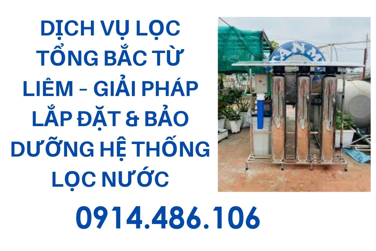 Dịch Vụ Lọc Tổng Bắc Từ Liêm – Giải Pháp Lắp Đặt & Bảo Dưỡng Hệ Thống Lọc Nước