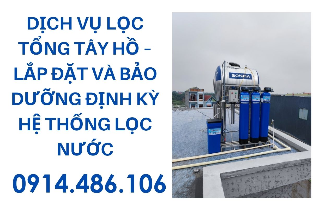 Dịch Vụ Lọc Tổng Tây Hồ – Lắp Đặt Và Bảo Dưỡng Định Kỳ Hệ Thống Lọc Nước