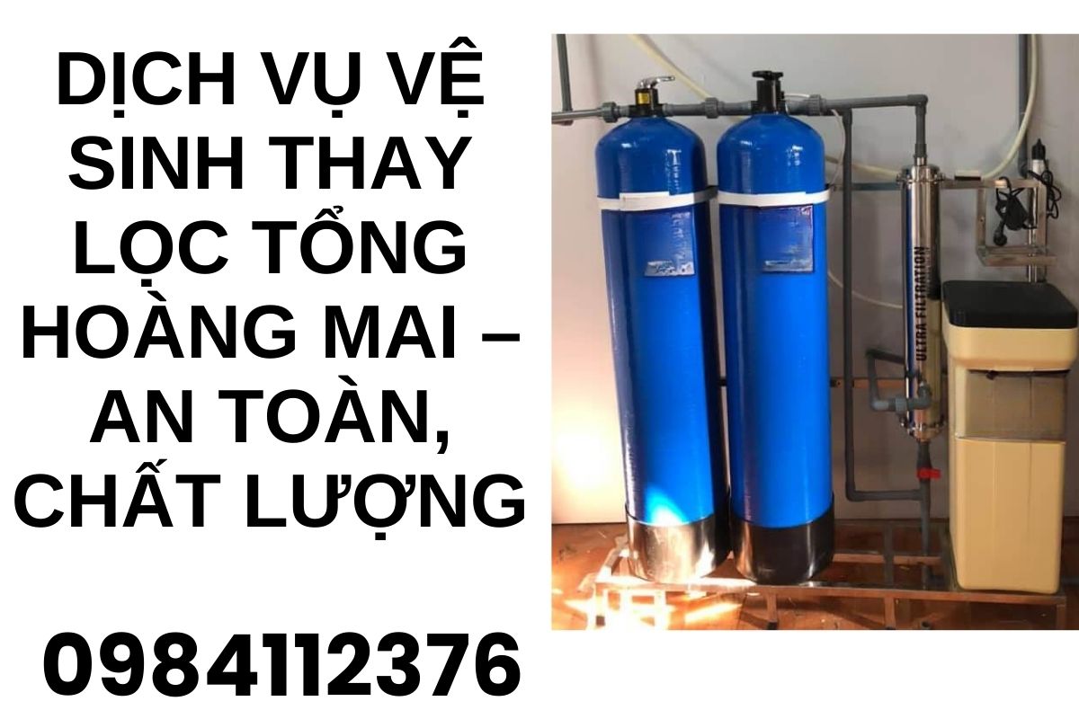 Dịch Vụ Vệ Sinh Thay Lọc Tổng Hoàng Mai – An Toàn, Chất Lượng
