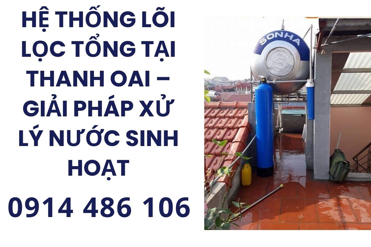 Hệ Thống Lõi Lọc Tổng Tại Thanh Oai – Giải Pháp Xử Lý Nước Sinh Hoạt