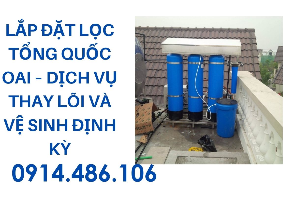 Lắp Đặt Lọc Tổng Quốc Oai – Dịch Vụ Thay Lõi Và Vệ Sinh Định Kỳ