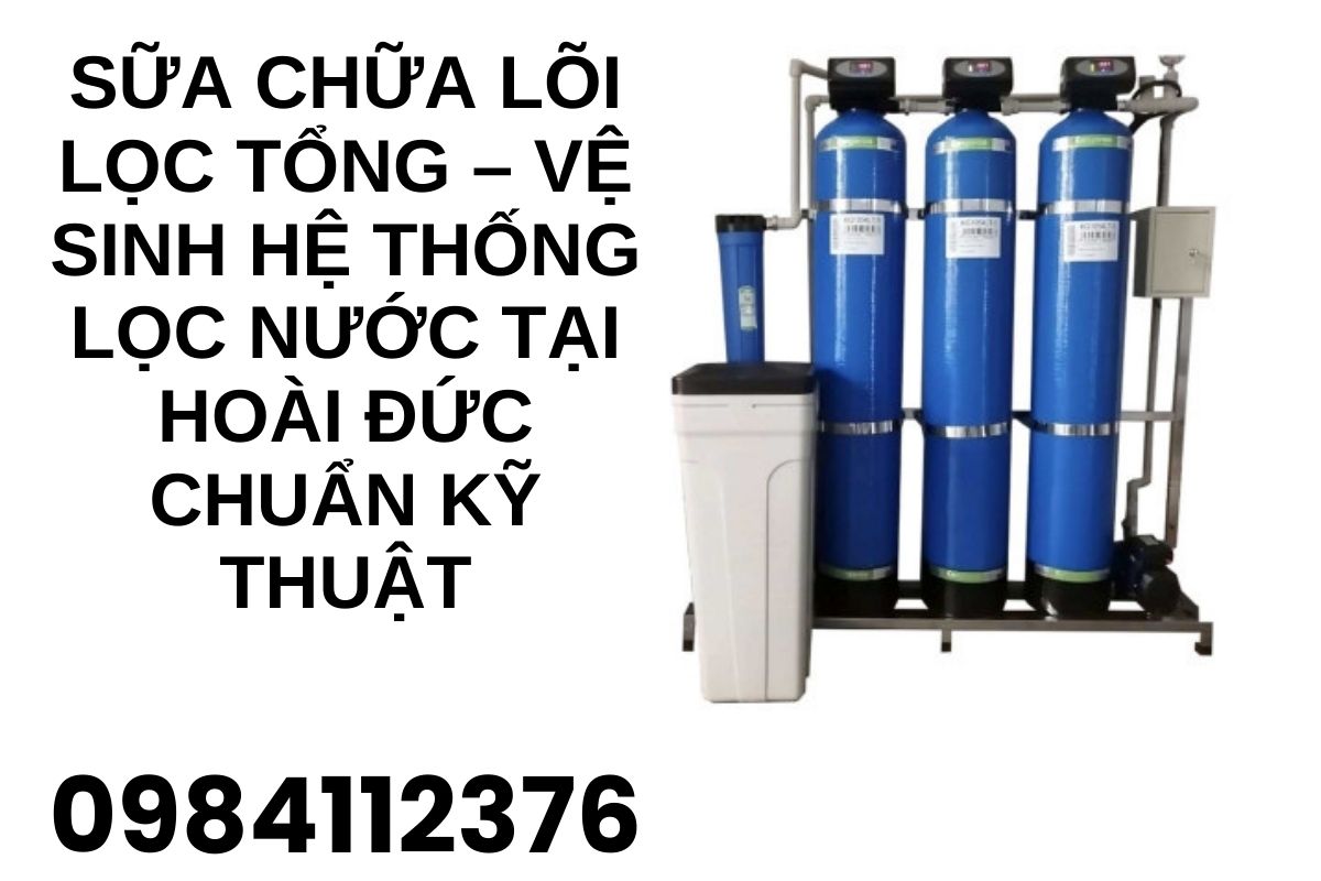 Sữa chữa  Lõi Lọc Tổng – Vệ Sinh Hệ Thống Lọc Nước Tại Hoài Đức Chuẩn Kỹ Thuật
