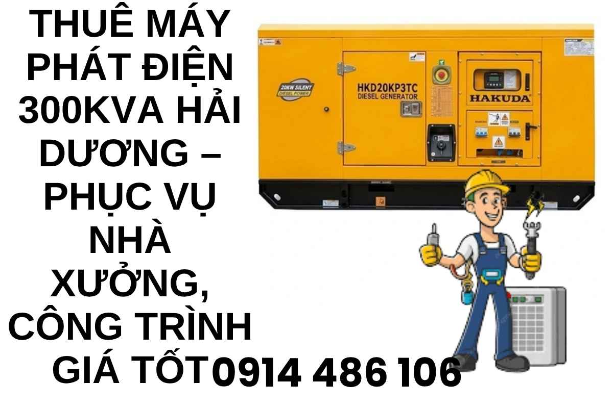 Thuê Máy Phát Điện 300kVA Hải Dương – Phục Vụ Nhà Xưởng, Công Trình Giá Tốt