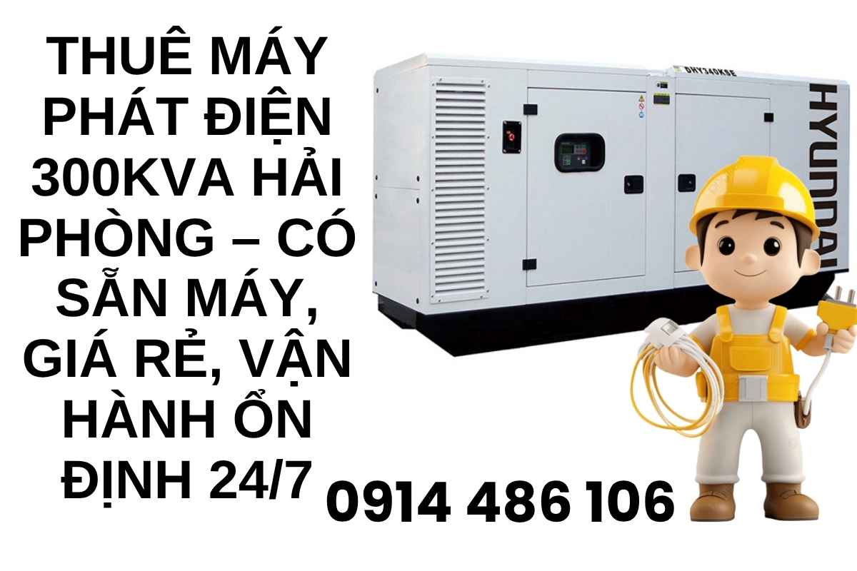 Thuê Máy Phát Điện 300kVA Hải Phòng – Có Sẵn Máy, Giá Rẻ, Vận Hành Ổn Định 24/7