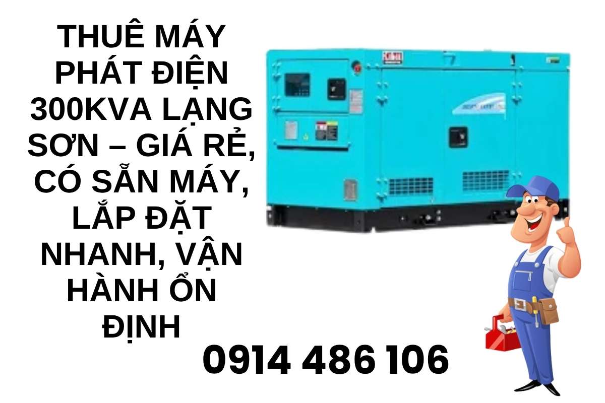 Thuê Máy Phát Điện 300kVA Lạng Sơn – Giá Rẻ, Có Sẵn Máy, Lắp Đặt Nhanh, Vận Hành Ổn Định