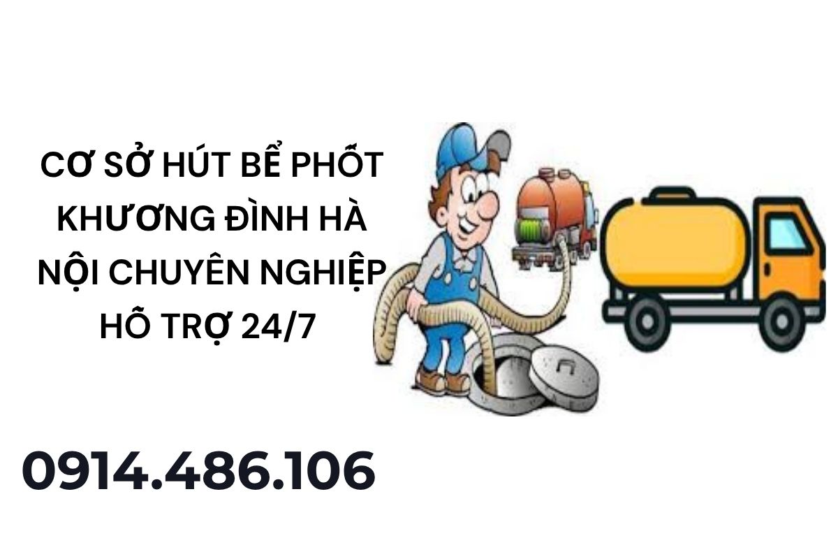 Cơ Sở Hút Bể Phốt Khương Đình Hà Nội Chuyên Nghiệp Hỗ Trợ 24/7
