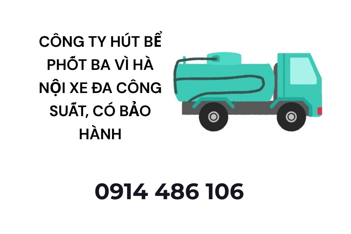Công Ty Hút Bể Phốt Ba Vì Hà Nội Xe Đa Công Suất, Có Bảo Hành