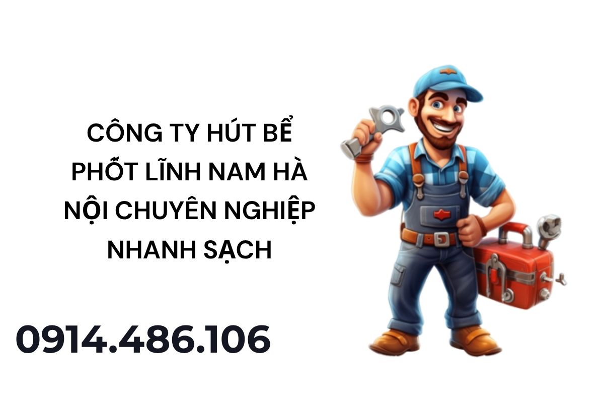Công Ty Hút Bể Phốt Lĩnh Nam Hà Nội Chuyên Nghiệp Nhanh Sạch Giá Tốt