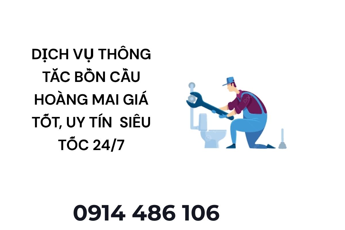 Dịch Vụ Thông Tắc Bồn Cầu Hoàng Mai Giá Tốt, Uy Tín Cứu Hộ Siêu Tốc 24/7