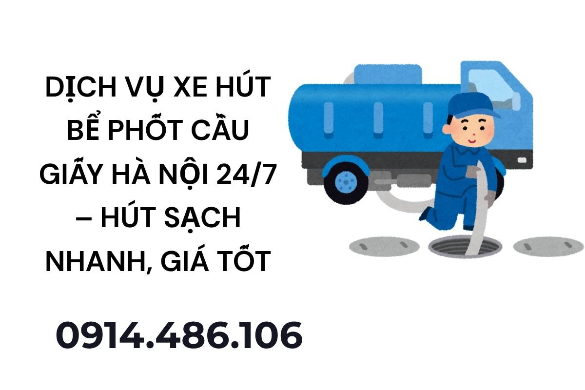 Dịch Vụ Xe Hút Bể Phốt Cầu Giấy Hà Nội 24/7 – Hút Sạch Nhanh, Giá Tốt
