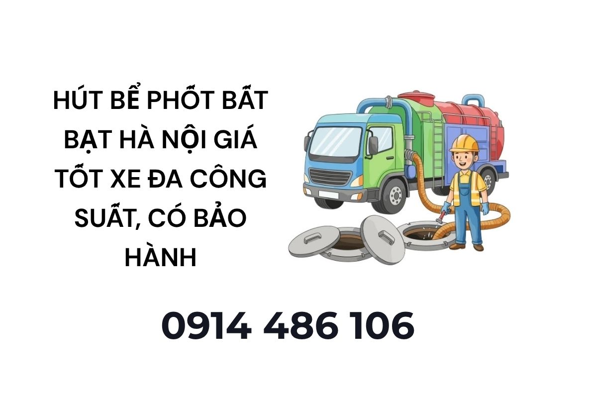 Hút Bể Phốt Bất Bạt Hà Nội Giá Tốt Xe Đa Công Suất, Có Bảo Hành