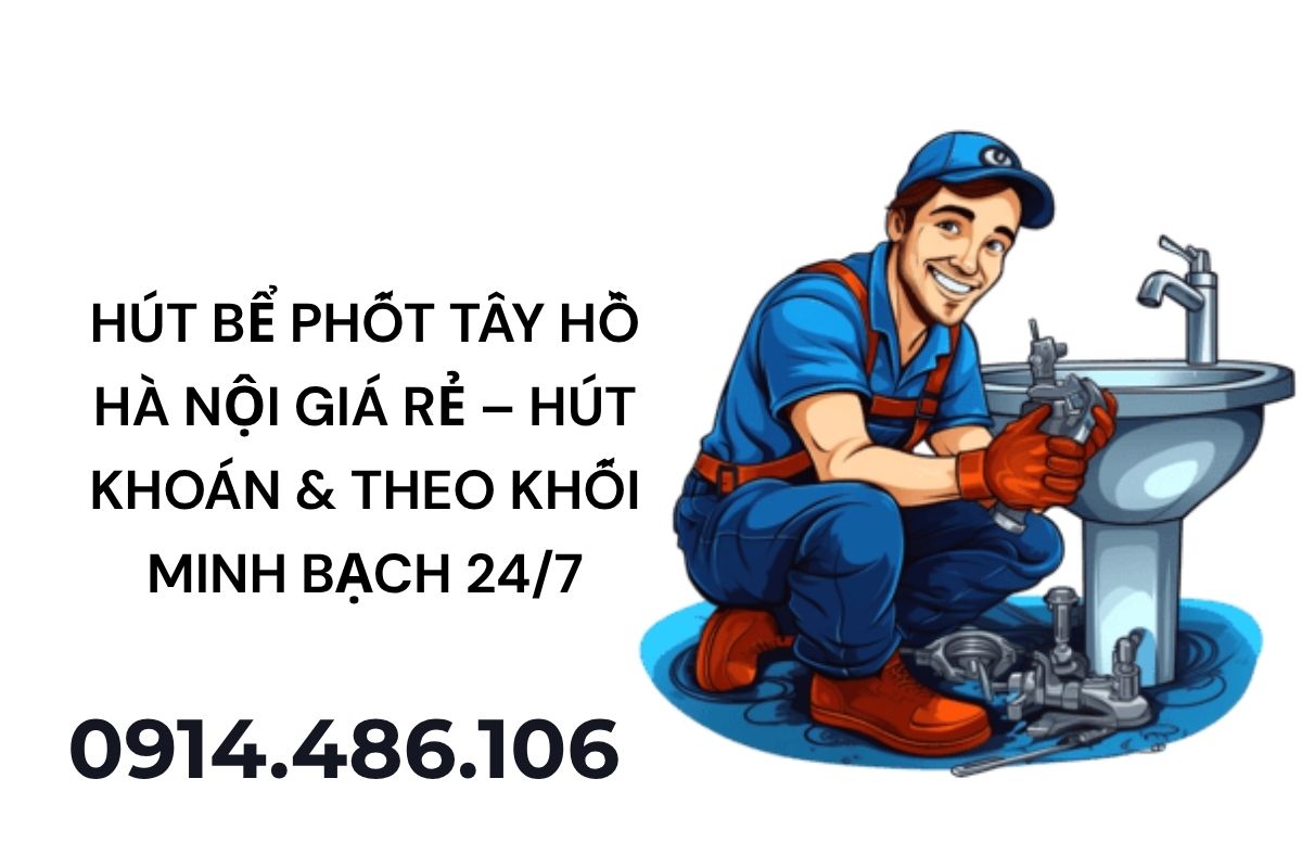 Hút Bể Phốt Tây Hồ Hà Nội Giá Rẻ Hút Khoán, Theo Khối Minh Bạch