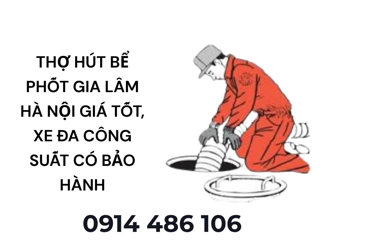 Thợ Hút Bể Phốt Gia Lâm Hà Nội Giá Tốt, Xe Đa Công Suất Có Bảo Hành