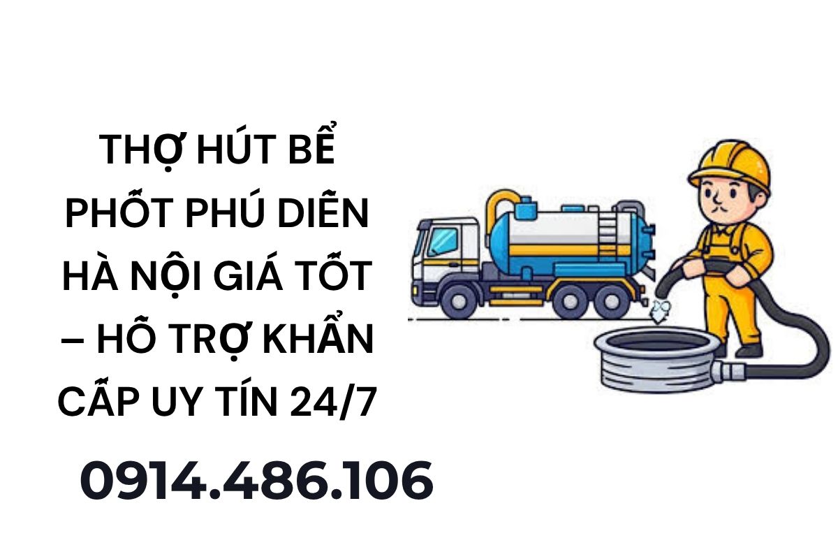 Thợ Hút Bể Phốt Phú Diễn Hà Nội Giá Tốt – Hỗ Trợ Khẩn Cấp 24/7