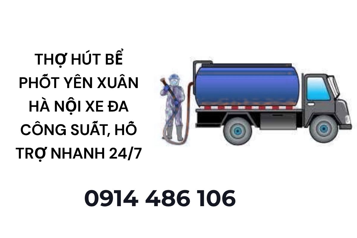 Thợ Hút Bể Phốt Yên Xuân Hà Nội – Xe Đa Công Suất, Hỗ Trợ Nhanh 24/7