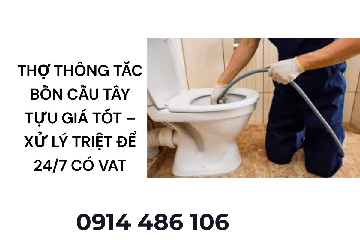 Thợ Thông Tắc Bồn Cầu Tây Tựu Giá Tốt – Xử Lý Triệt Để 24/7 Có VAT