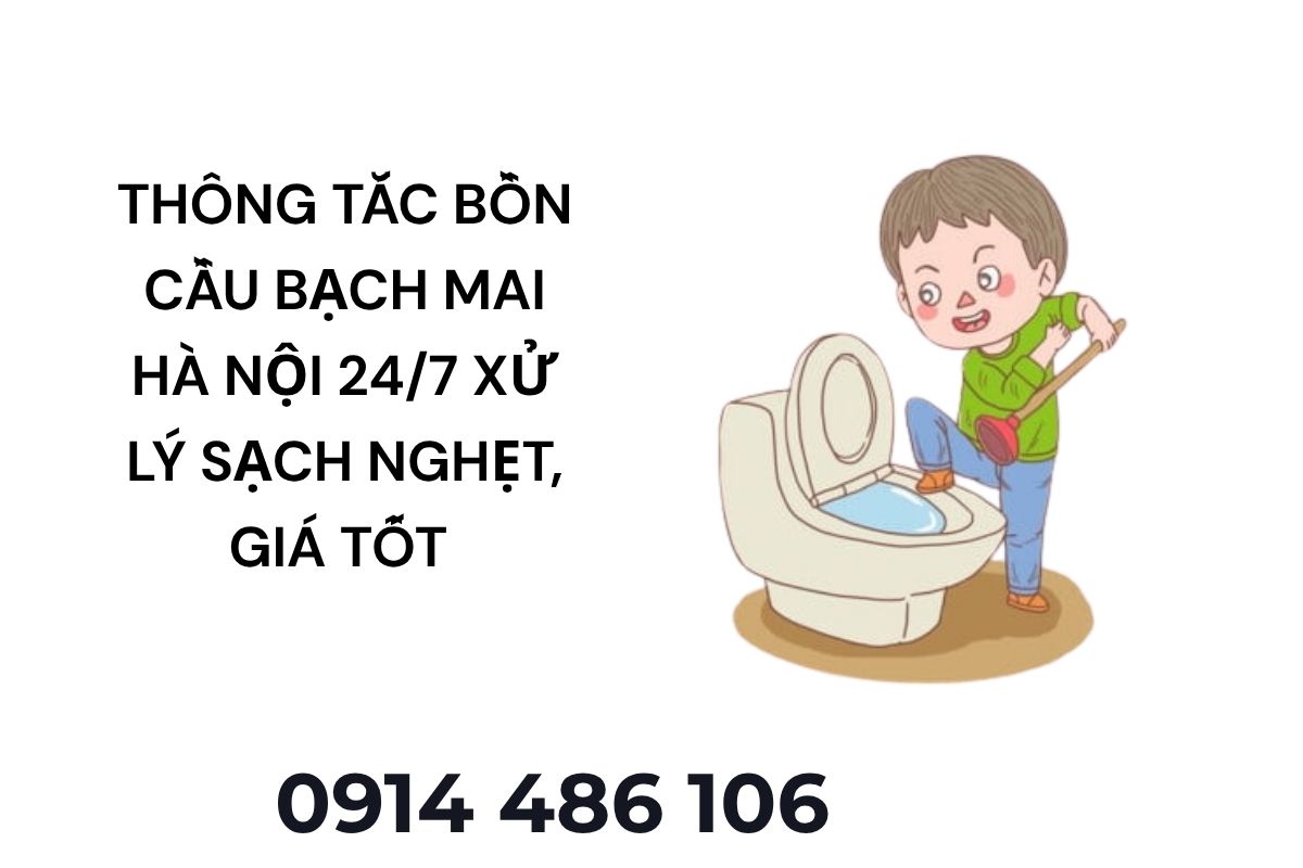 Thông Tắc Bồn Cầu Bạch Mai Hà Nội 24/7 – Xử Lý Sạch Nghẹt, Giá Tốt Nhất