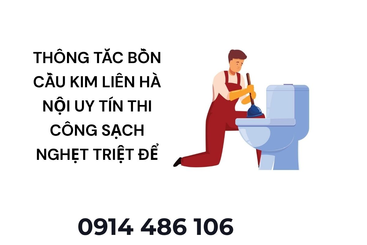 Thông Tắc Bồn Cầu Kim Liên Hà Nội Uy Tín – Thi Công Sạch Nghẹt Triệt Để