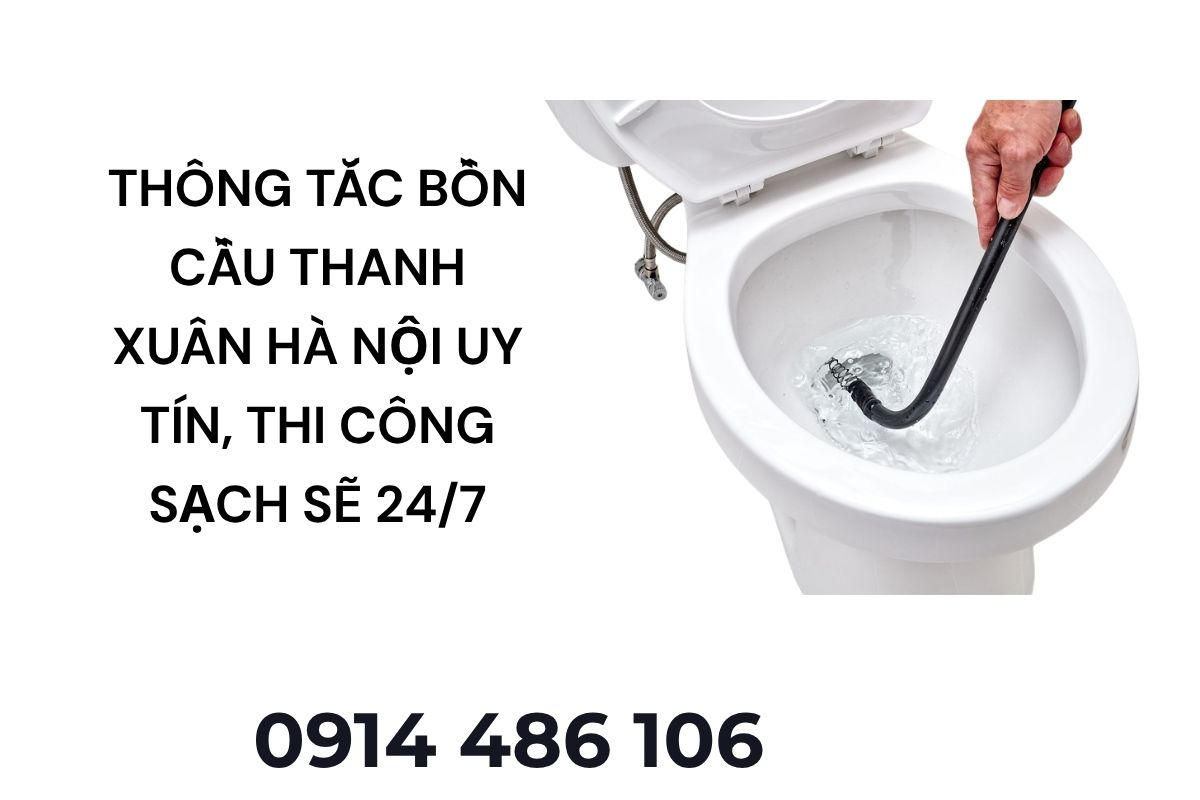 Thông Tắc Bồn Cầu Thanh Xuân Hà Nội Uy Tín – Hỗ Trợ Nhanh, Thi Công Sạch Sẽ 24/7