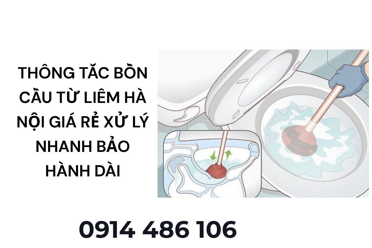 Thông Tắc Bồn Cầu Từ Liêm Hà Nội Giá Rẻ – Xử Lý Nhanh Trong 15 Phút, Bảo Hành Dài Hạn