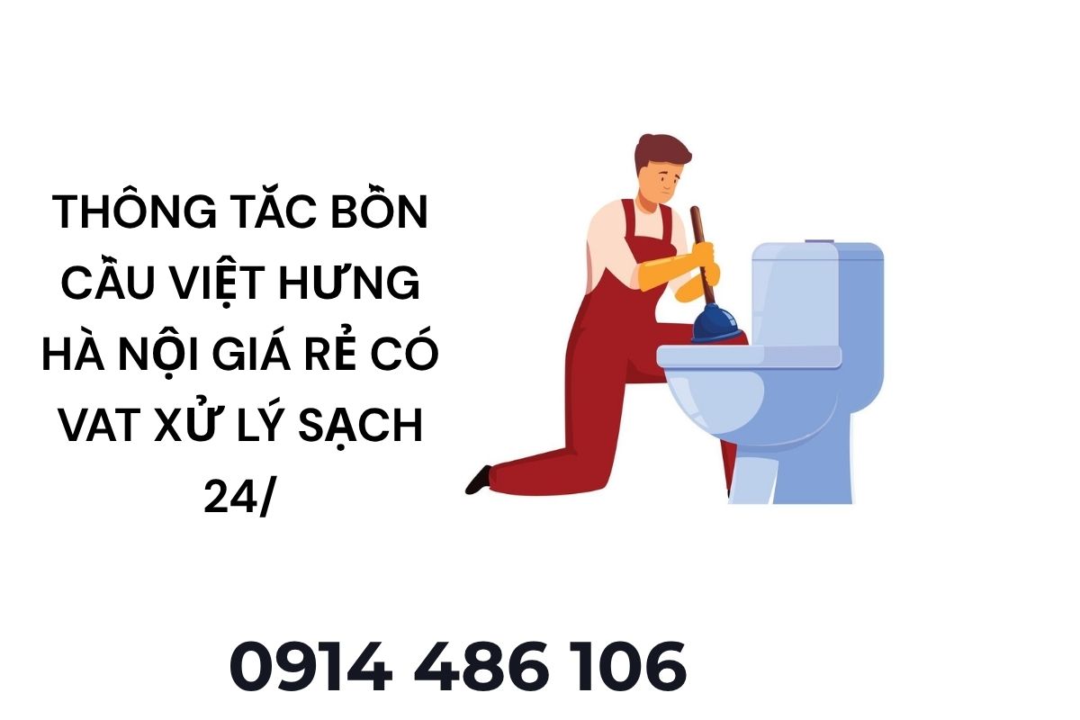 Thông Tắc Bồn Cầu Việt Hưng Hà Nội Giá Rẻ Có VAT – Xử Lý Sạch Tận Nơi
