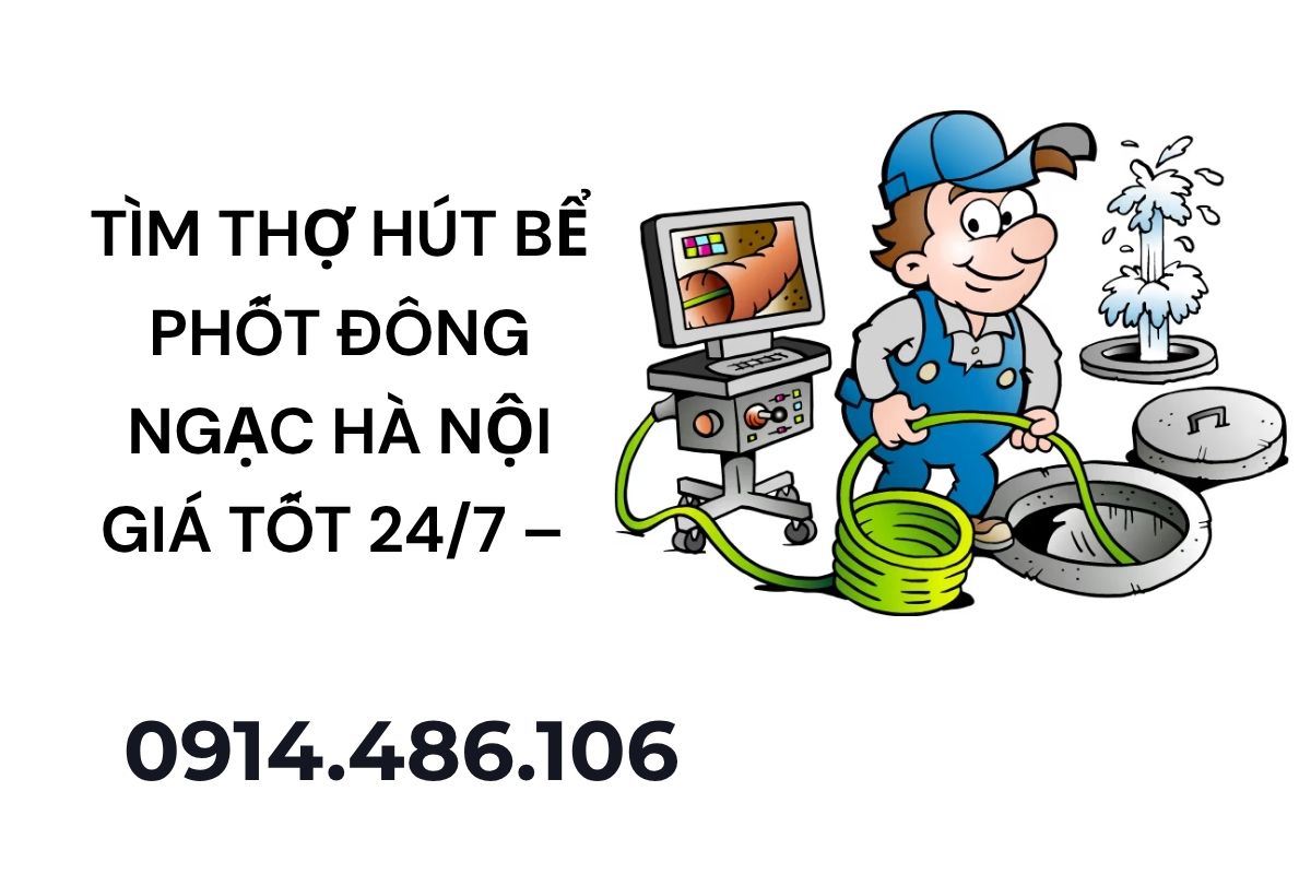 Tìm Thợ Hút Bể Phốt Đông Ngạc Hà Nội Giá Tốt 24/7 – Hút Khoán & Theo Khối