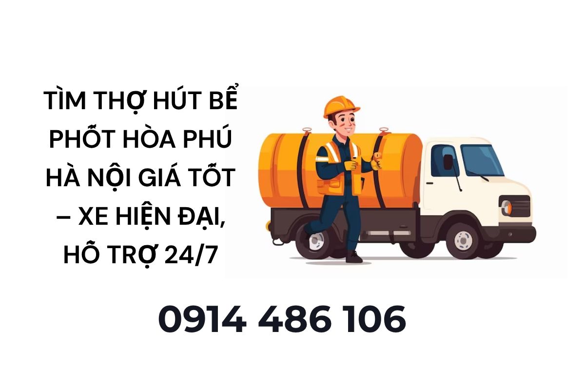 Tìm Thợ Hút Bể Phốt Hòa Phú Hà Nội Giá Tốt – Xe Hiện Đại, Hỗ Trợ 24/7